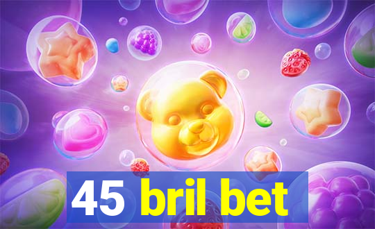 45 bril bet